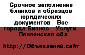 Срочное заполнение бланков и образцов юридических документов - Все города Бизнес » Услуги   . Пензенская обл.